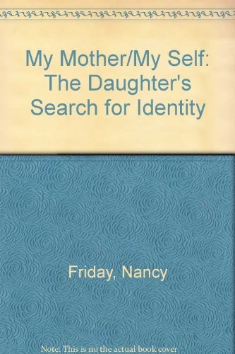 Nancy Friday: My Mother My Self (1987, Delacorte Press)