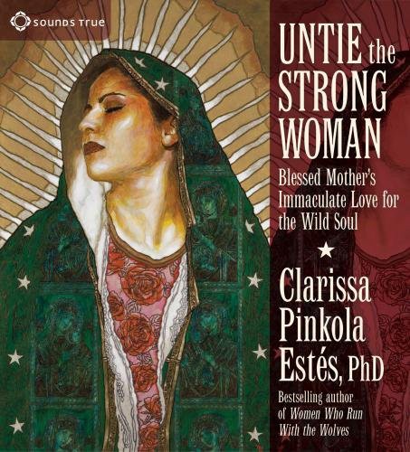 Clarissa Pinkola Estés: Untie the Strong Woman (AudiobookFormat, Sounds True)