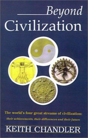 Keith Chandler: Beyond Civilization: The World's Four Great Streams of Civilization (Authors Choice Press)
