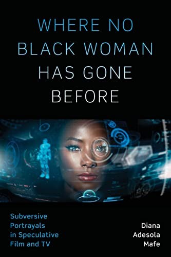 Diana Adesola Mafe: Where No Black Woman Has Gone Before (2018, University of Texas Press)