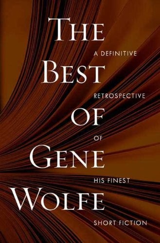 Gene Wolfe: The Best of Gene Wolfe: A Definitive Retrospective of His Finest Short Fiction (2009, Tor Books)