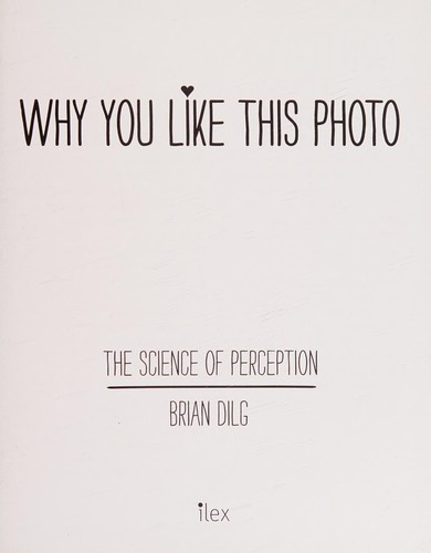Brian Dilg: Why You Like This Photo (2018, Octopus Publishing Group)