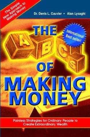 Denis Cauvier, Alan Lysaght: The ABCs of Making Money (Paperback, Wealth Solutions Press)