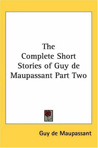 Guy de Maupassant: The Complete Short Stories of Guy De Maupassant (Paperback, 2005, Kessinger Publishing)