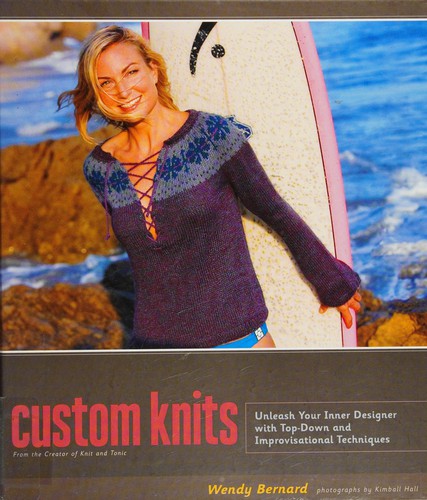 Wendy Bernard: Custom knits : 25 patterns (plus variations) and techniques for customizing to fit your style and your body (2008, Stewart, Tabori & Chang)