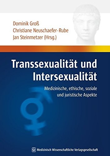 D. Gross, Ch. Neuschafer-Rube, J. Steinmetzer: Transsexualitat und Intersexualitat: Medizinische, ethische, soziale und juristische Aspekte (German Edition) (MWV Medizinisch Wissenschaftliche Verlagsgesellschaft mbH & Co. KG)