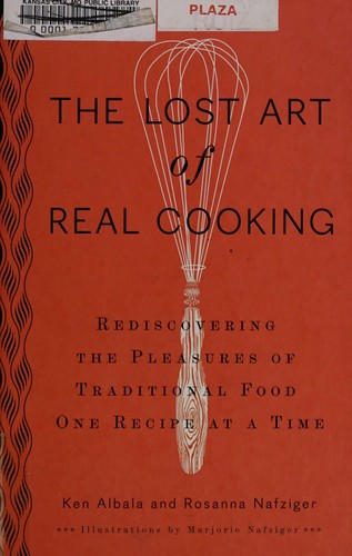 Ken Albala: The lost art of real cooking (2010, Perigee)