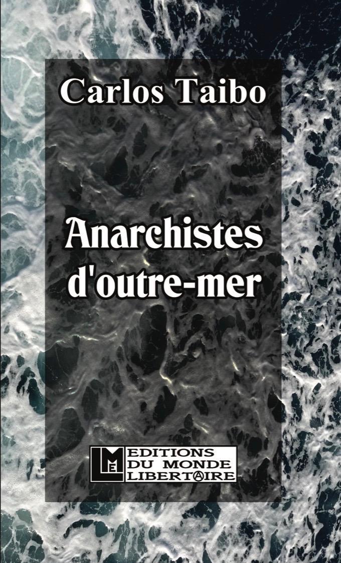 Carlos Taibo: Anarchistes d'outre-mer (French language, 2018, Éditions du Monde libertaire)