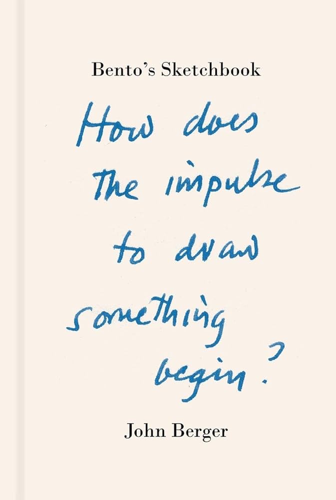 John Berger: Bento's Sketchbook (2011, Pantheon Books, Verso)