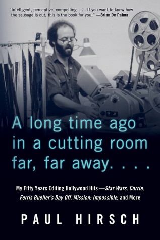 Paul Hirsch: A Long Time Ago in a Cutting Room Far, Far Away: My Fifty Years Editing Hollywood Hits—Star Wars, Carrie, Ferris Bueller's Day Off, Mission: Impossible, and More (2019, Chicago Review Press)