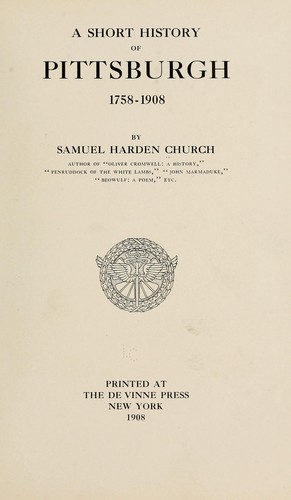 Samuel Harden Church: A short history of Pittsburgh (1908, Printed at the De Vinne Press)