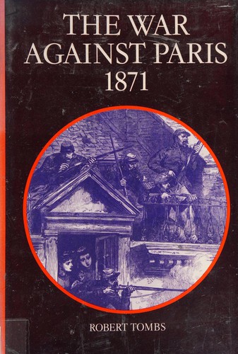 Robert Tombs: The War against Paris, 1871 (1981, Cambridge University Press)