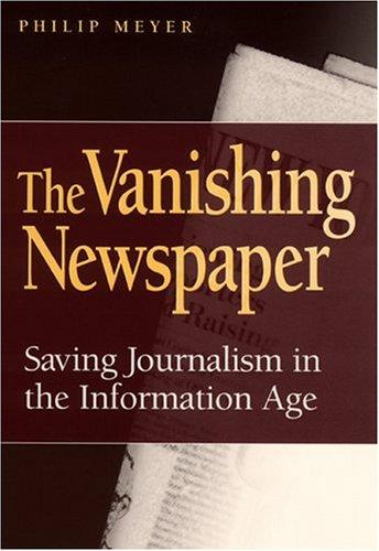 Philip Meyer: The vanishing newspaper (2004, University of Missouri Press)