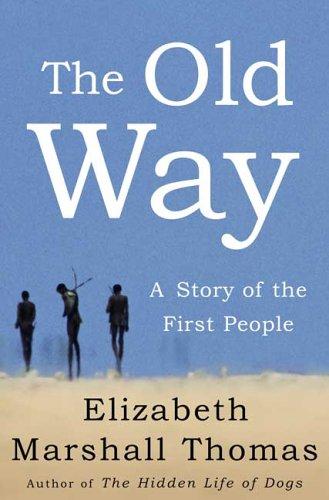 Elizabeth Marshall Thomas: The Old Way (2006, Farrar, Straus and Giroux)