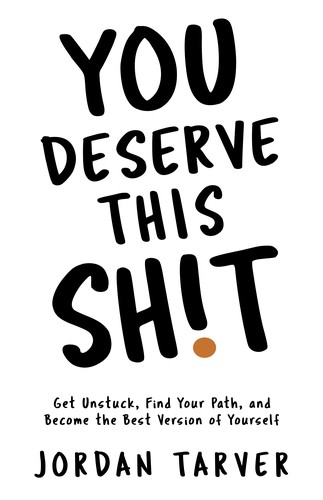 Jordan Tarver: You Deserve This Sh!t: Get Unstuck, Find Your Path, and Become the Best Version of Yourself (Independently published)