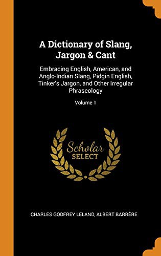 Charles Godfrey Leland, Albert Barrere: A Dictionary of Slang, Jargon & Cant (Hardcover, 2018, Franklin Classics Trade Press)