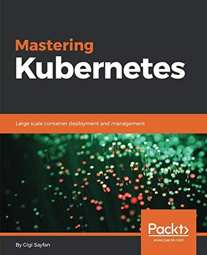 Gigi Sayfan: Mastering Kubernetes: Large scale container deployment and management (2017, Packt Publishing)