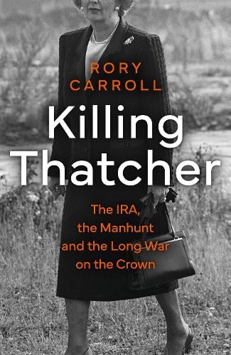 Rory Carroll: Killing Thatcher (2023, HarperCollins Publishers Limited)