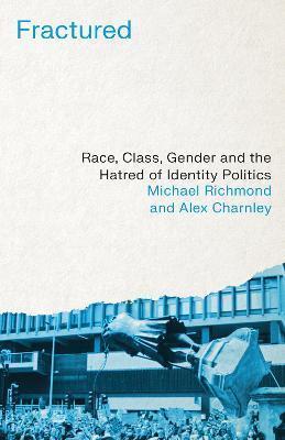 Alex Charnley: Fractured : Race, Class, Gender and the Hatred of Identity Politics (2022, Pluto Press)