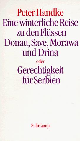 Peter Handke: Eine winterliche Reise zu den Flüssen Donau, Save, Morawa und Drina, oder, Gerechtigkeit für Serbien (German language, 1996, Suhrkamp)