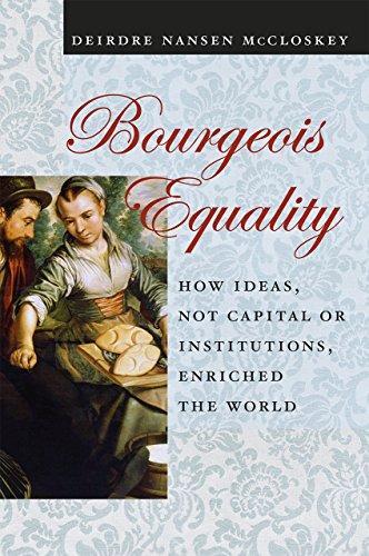 Deirdre McCloskey: Bourgeois Equality: How Ideas, Not Capital or Institutions, Enriched the World (2016)