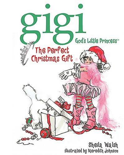 Sheila F Walsh: The Perfect Christmas Gift (Gigi, God's Little Princess) (Hardcover, 2006, Thomas Nelson)