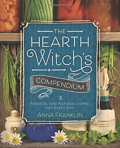 Anna Franklin: The Hearth Witch's Compendium (Paperback, 2017, Llewellyn Publications)
