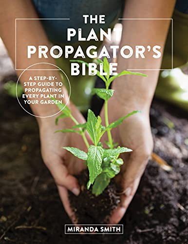 Miranda Smith: The Plant Propagator's Bible (Paperback, 2021, Cool Springs Press)
