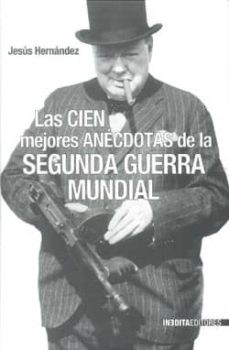 Jesús Hernández: Las cien mejores anécdotas de la Segunda Guerra Mundial (Spanish language, 2004, Inédita Editores)