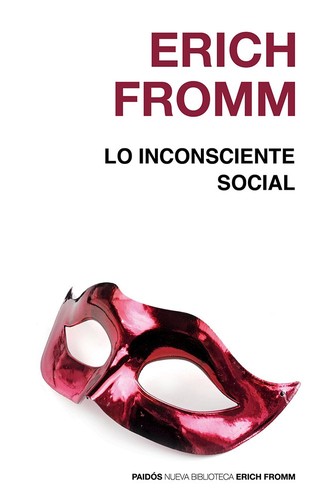 Erich Fromm: lo inconsciente social (2019, Paidós)