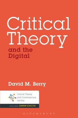 David M. Berry: Critical Theory And The Digital (2012, Continuum, Bloomsbury)