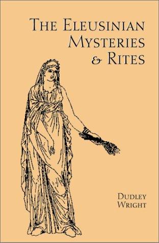 Dudley Wright: The Eleusinian Mysteries & Rites (Paperback, 2003, Ibis Press)