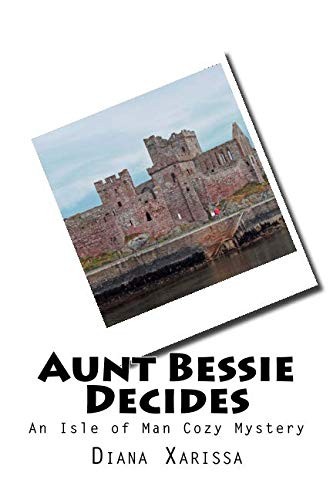 Diana Xarissa: Aunt Bessie Decides (An Isle of Man Cozy Mystery) (Volume 4) (CreateSpace Independent Publishing Platform)