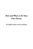 Isabelle A. Moser, Steve Solomon: How and When to Be Your Own Doctor (2003, IndyPublish.com)