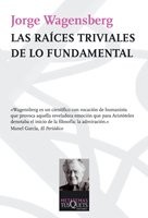 Jorge Wagensberg: Las raíces triviales de lo fundamental (Paperback, Tusquets Editores S.A.)