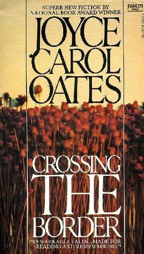 Joyce Carol Oates: Crossing the Border (Fawcett)