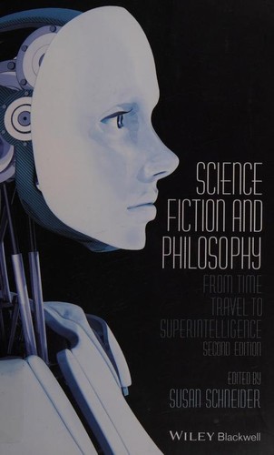 Susan Schneider: Science Fiction and Philosophy (2016, Wiley Blackwell)