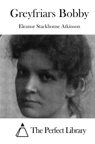 The Perfect Library, Eleanor Atkinson: Greyfriars Bobby (Paperback, The Perfect Library)
