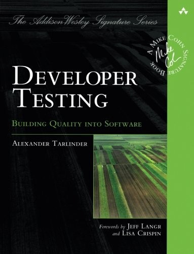 Alexander Tarlinder: Developer Testing: Building Quality into Software (Addison-Wesley Signature Series (Cohn)) (2016, Addison-Wesley Professional)
