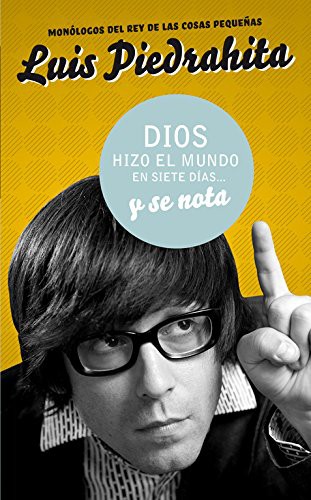 Luis Piedrahita: Dios hizo el mundo en siete días... y se nota (Paperback, 2007, AGUILAR)