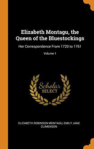 Elizabeth Robinson Montagu, Emily Jane Climenson: Elizabeth Montagu, the Queen of the Bluestockings (Hardcover, Franklin Classics)
