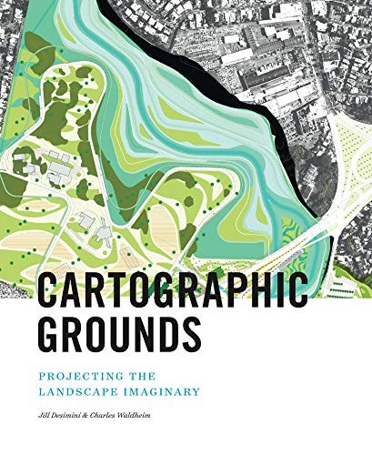 Charles Waldheim, Mohsen Mostafavi, Jill Desimini: Cartographic Grounds (2016, Princeton Architectural Press)