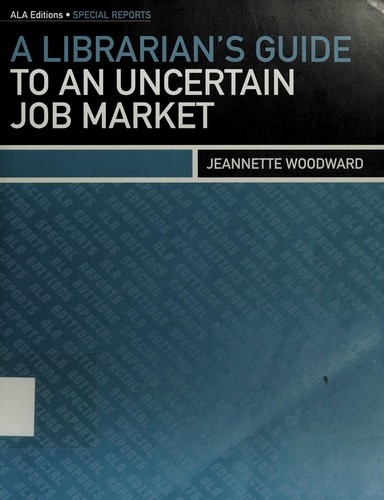 Jeannette A. Woodward: A librarian's guide to an uncertain job market (2011, American Library Association)