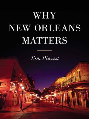 Tom Piazza: Why New Orleans Matters (2007, HarperCollins)
