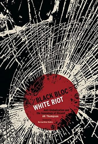 A. K. Thompson: Black Bloc, White Riot: Antiglobalization and the Genealogy of Dissent (2010, AK Press)