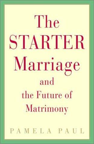 Pamela Paul: The Starter Marriage and the Future of Matrimony (Villard)