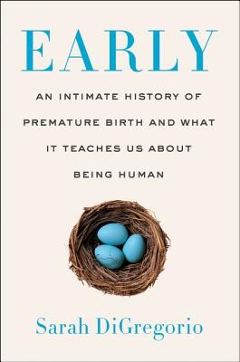 Sarah DiGregorio: Early: What Premature Birth Tells Us About Being Human (2020, Harper)