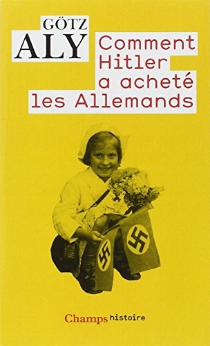 GOTZ ALY: Comment Hitler a Achete Les Allemands (French Edition) (2008, FLAMMARION (ï¿½DITIONS))