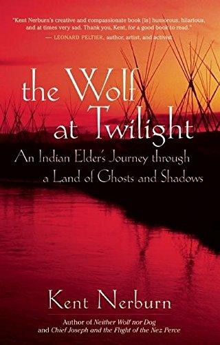 Kent Nerburn: The wolf at twilight : an Indian elder's journey through a land of ghosts and shadows (2009, New World Library)