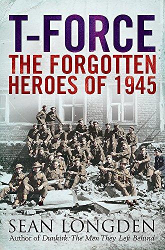 Sean Longden: T-Force: The Forgotten Heroes of 1945 (2010)